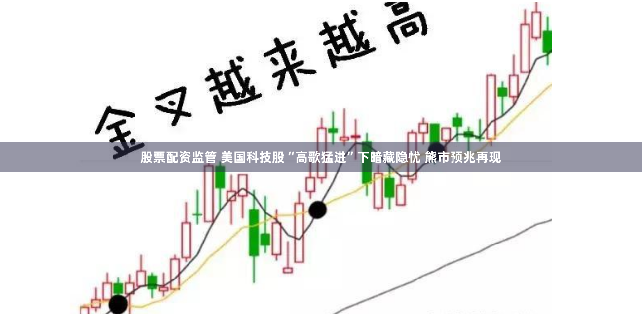 股票配资监管 美国科技股“高歌猛进”下暗藏隐忧 熊市预兆再现