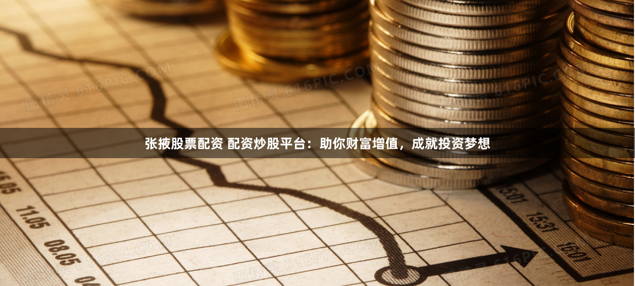 张掖股票配资 配资炒股平台:助你财富增值,成就投资梦想
