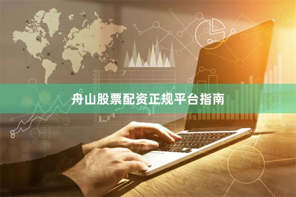 舟山股票配资正规平台指南