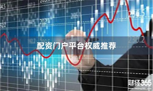 配资门户平台权威推荐