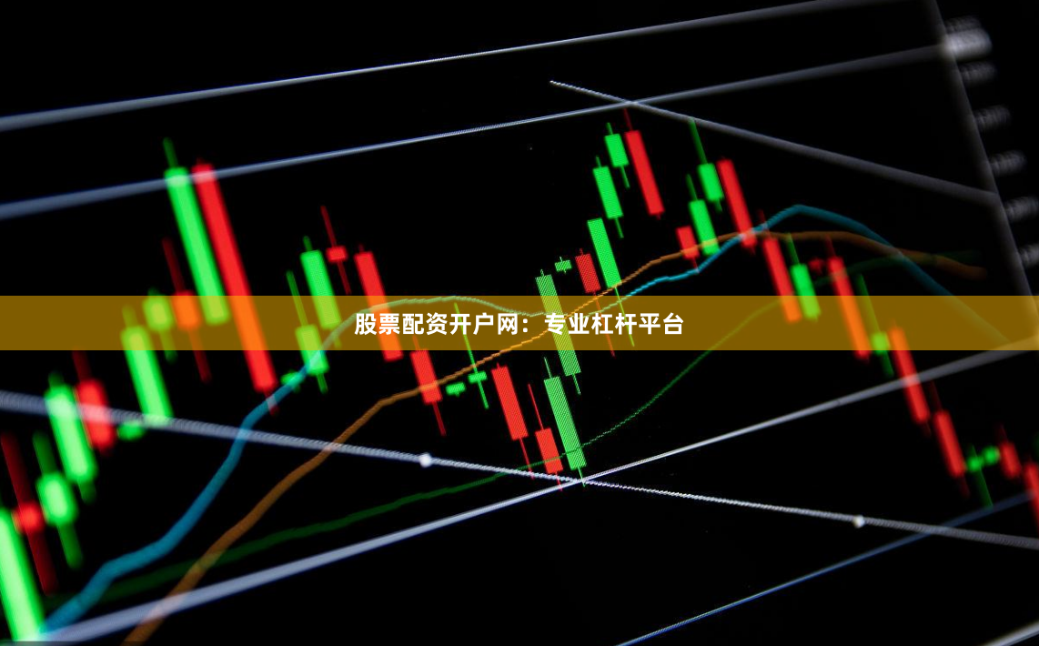 股票配资开户网:专业杠杆平台