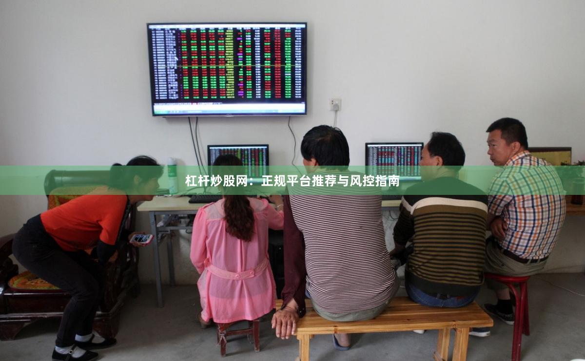 杠杆炒股网：正规平台推荐与风控指南