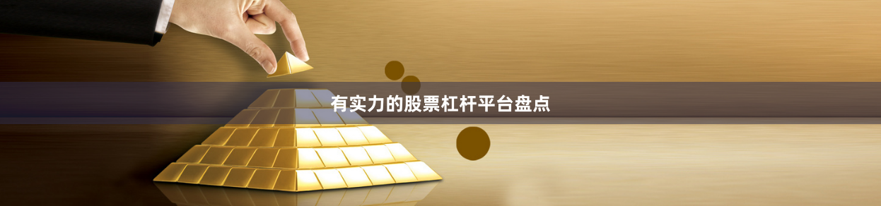 有实力的股票杠杆平台盘点