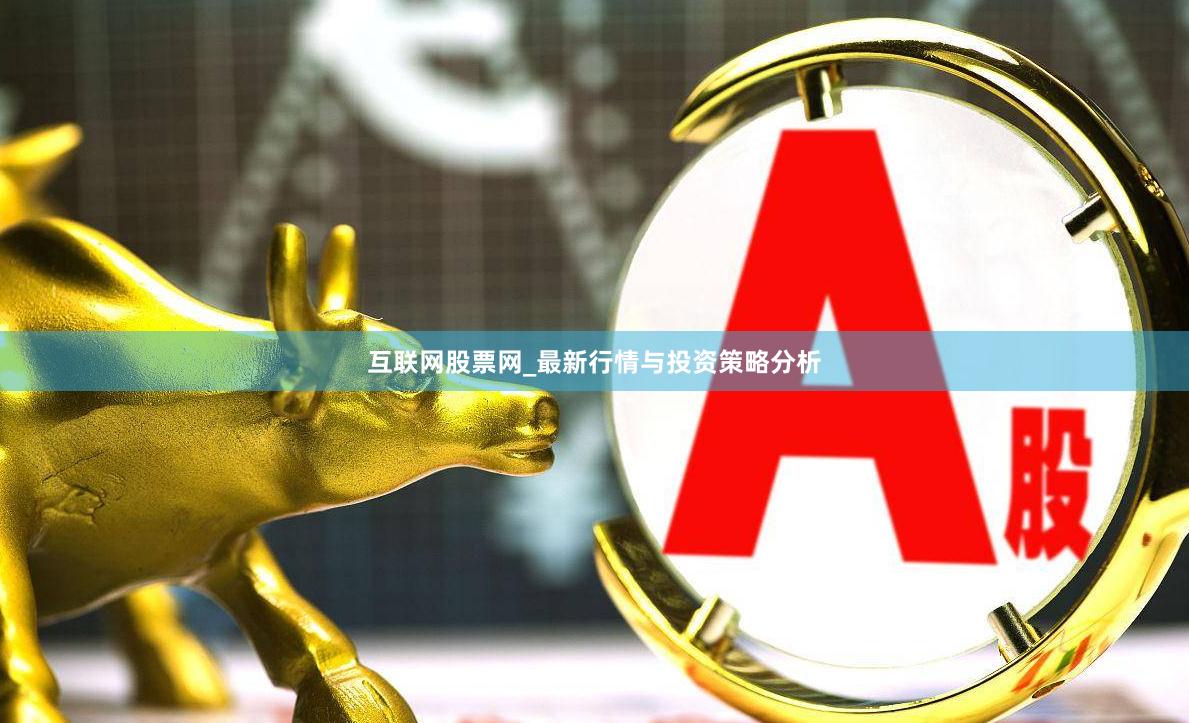 互联网股票网_最新行情与投资策略分析