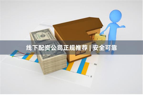 线下配资公司正规推荐 | 安全可靠