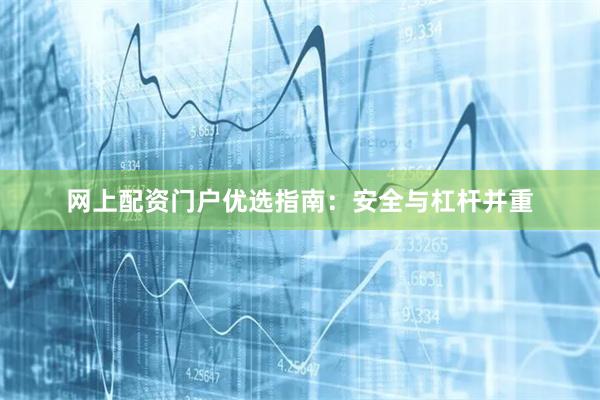 网上配资门户优选指南：安全与杠杆并重